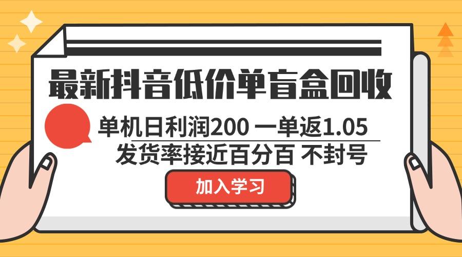 最新抖音低价单盲盒回收 一单1.05 单机日利润200 纯绿色不封号-航海圈