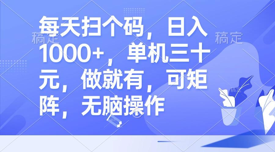 每天扫个码，日入1000+，单机三十元，做就有，可矩阵，无脑操作-航海圈