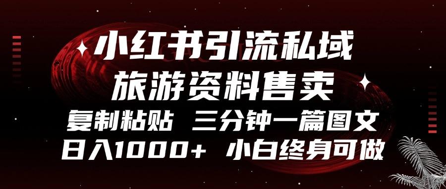 小红书引流私域旅游资料售卖，复制粘贴，三分钟一篇图文，日入1000+，…-航海圈