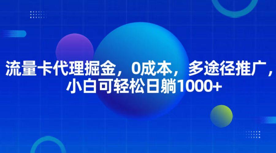 流量卡代理掘金，0成本，多途径推广，小白可轻松日躺1000+-航海圈