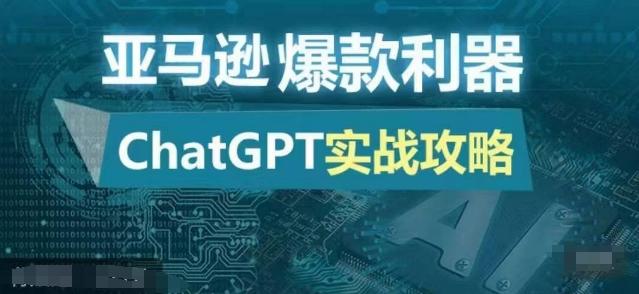 亚马逊爆款利器：ChatGPT实战攻略，以最低的成本和最高的效率打造日出百单的爆品-航海圈