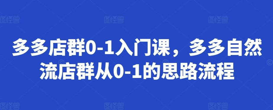 多多店群0-1入门课，多多自然流店群从0-1的思路流程-航海圈