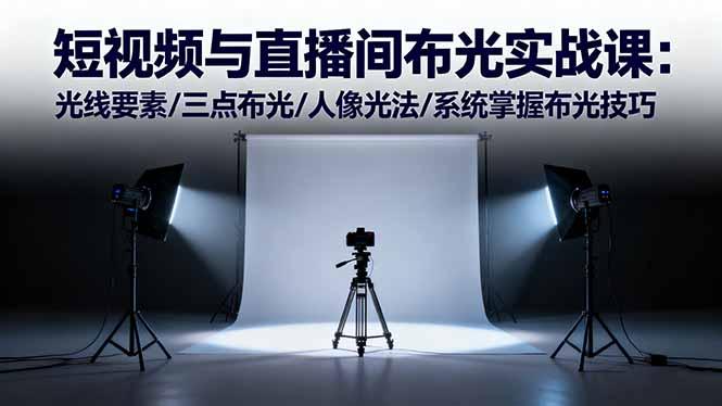 短视频与直播间布光实战课：光线要素/三点布光/人像光法/系统掌握布光技巧-航海圈