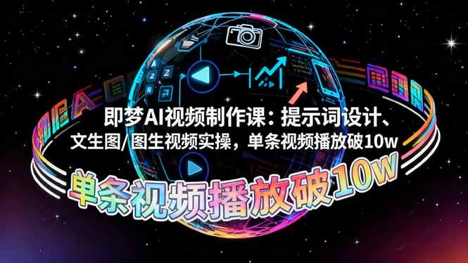即梦AI视频制作课：提示词设计、文生图/图生视频实操，单条视频播放破10w-航海圈