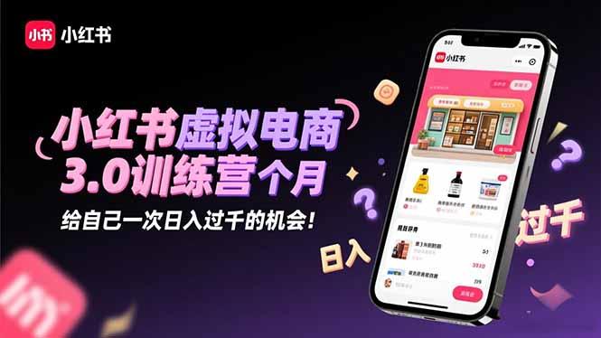 小红书虚拟电商3.0训练营：2025最后1个月，给自己一次日入过千的机会！-航海圈