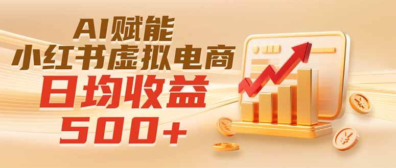 （19650期）实测落地｜AI赋能小红书虚拟电商，日均收益500+-航海圈