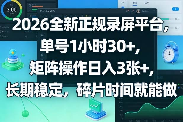 2026全新正规录屏平台，单号1小时30+，矩阵操作日入3张+，长期稳定，碎片时间就能做【揭秘】-航海圈