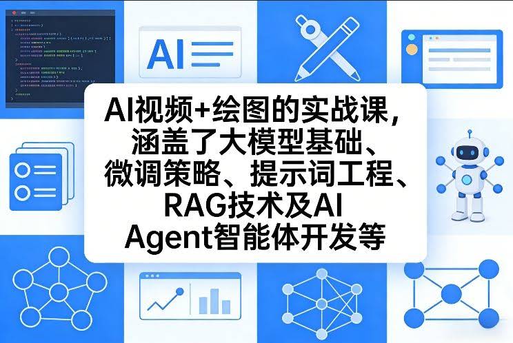 AI视频+绘图的实战课，涵盖了大模型基础、微调策略、提示词工程、RAG技术及AI Agent智能体开发等（更新）-航海圈