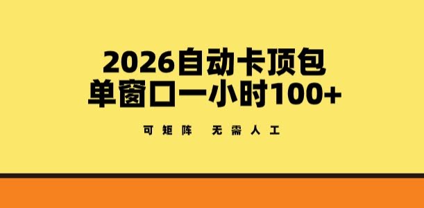 2026自动卡顶包玩法，单窗口一小时100+，可矩阵操作，无需人工【揭秘】-航海圈