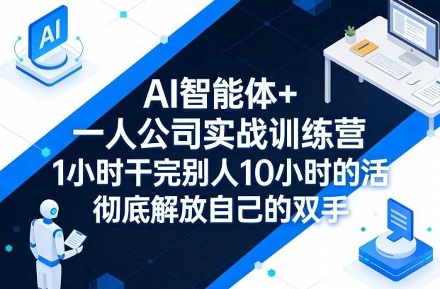 AI智能体+一人公司实战训练营，1小时干完别人10小时的活，彻底解放自己的双手-航海圈