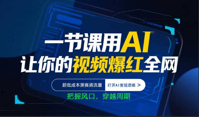 一节课用AI让你的视频爆红全网，超低成本测赛道流量，打开AI变现思维，把握风口，穿越周期-航海圈