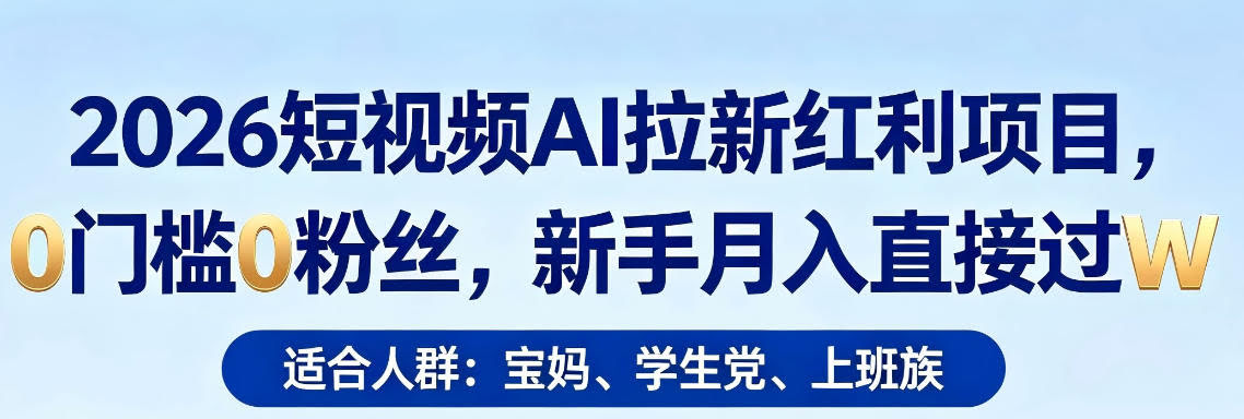 2026短视频AI拉新红利项目，0门槛0粉丝，新手月入直接过1W-航海圈
