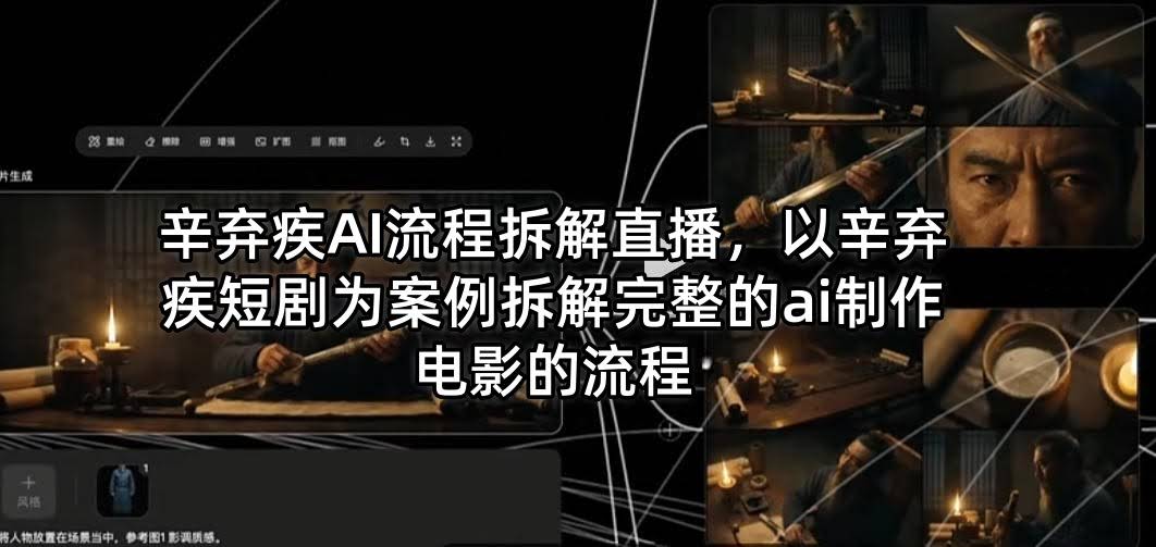 辛弃疾AI流程拆解直播，以辛弃疾短剧为案例拆解完整的ai制作电影的流程-航海圈