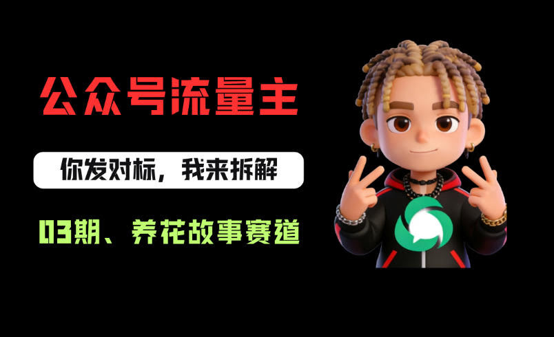 公众号流量主之养花故事赛道,起号快+流量稳,从0-1全流程讲解!-航海圈