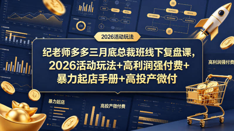 纪老师多多三月底总裁班线下复盘课,2026活动玩法+高利润强付费+暴力起店手册+高投产微付费-航海圈