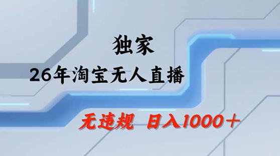 2026最新技术淘宝无人直播带货教学，不封号，不违规，公+私玩法，操作简单，日入1k+【揭秘】-航海圈