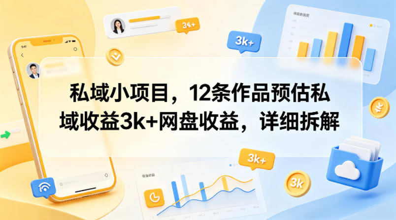 私域小项目，12条作品预估私域收益3k+网盘收益，详细拆解-航海圈