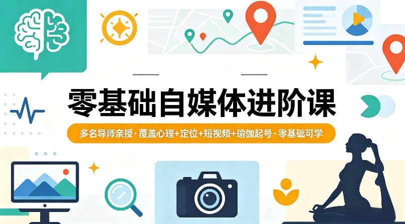 零基础自媒体进阶课，多名导师亲授，覆盖心理+定位+短视频+瑜伽起号，零基础可学-航海圈