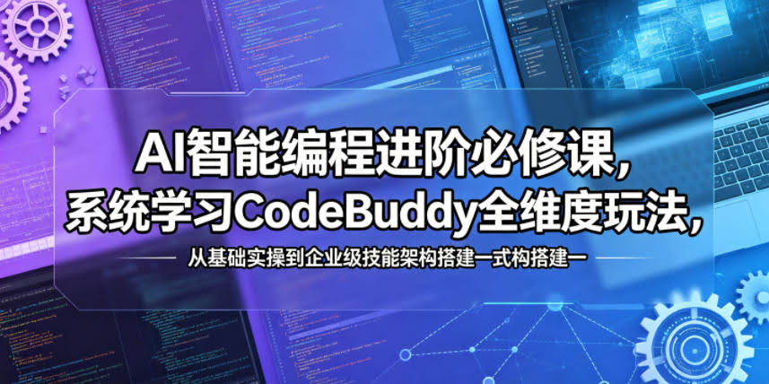 AI智能编程进阶必修课，系统学习CodeBuddy全维度玩法，从基础实操到企业级技能架构搭建一站式精通-航海圈