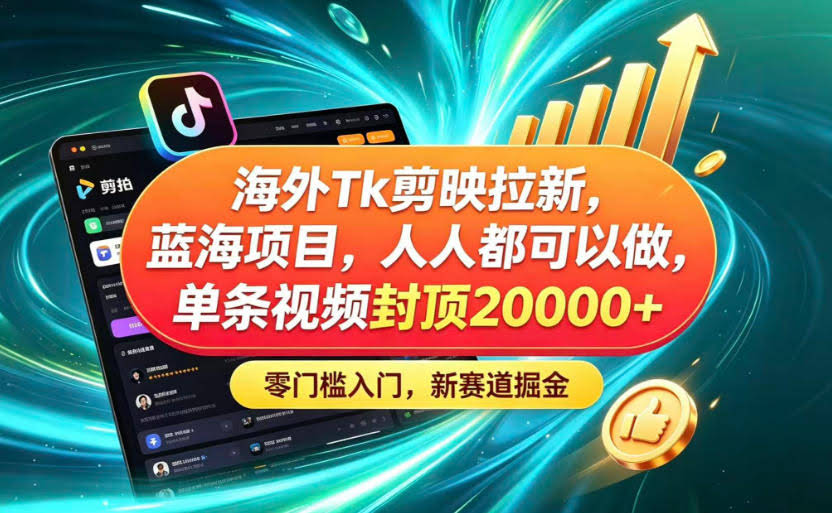海外TK剪映拉新蓝海赛道！零门槛普通人可上手，单条视频收益上限2W+-航海圈