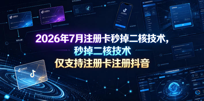 2026年7月注册卡秒掉二核技术，仅支持注册卡注册抖音-航海圈