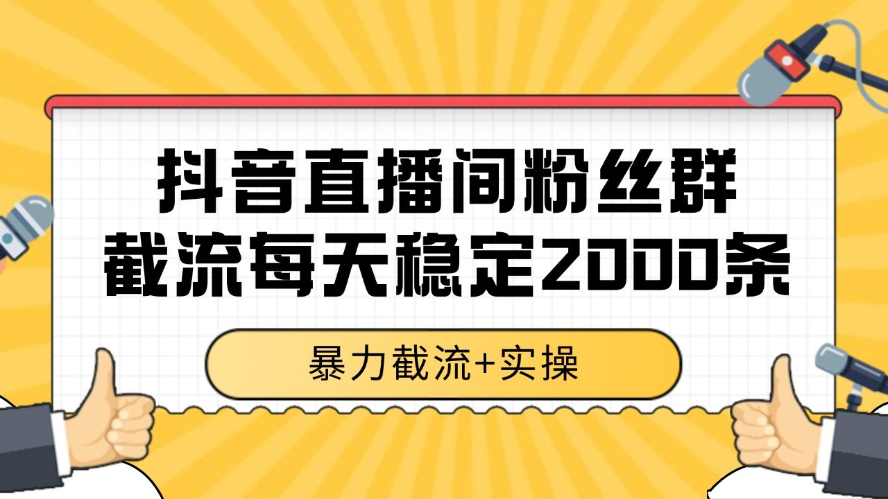 抖音直播间粉丝群截流，稳定采集数据全行业通用 2000+数据一天-航海圈