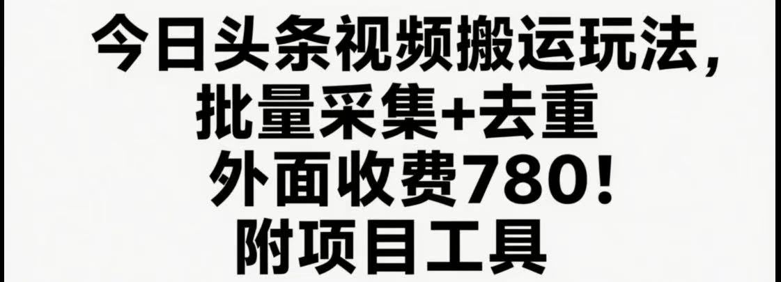 今日头条视频搬运玩法，软件一键去重，轻松日入500+附项目工具-航海圈