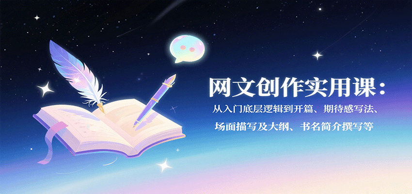 网文创作实用课：从入门底层逻辑到开篇、期待感写法、场面描写及大纲、书名简介撰写等-航海圈