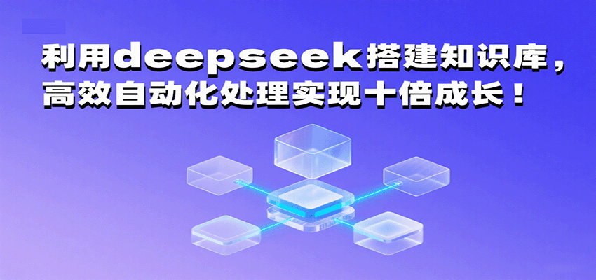 利用deepseek搭建知识库，高效自动化处理实现十倍成长！-航海圈
