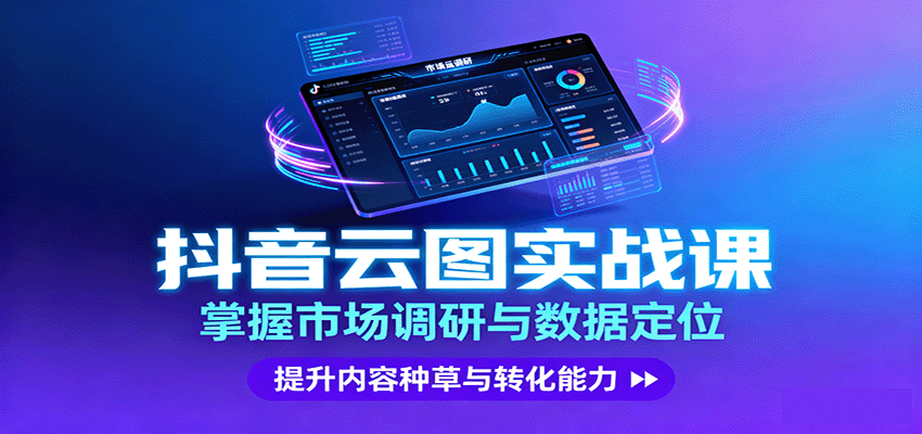 抖音云图实战，掌握市场调研与数据定位，提升内容种草与转化能力-航海圈