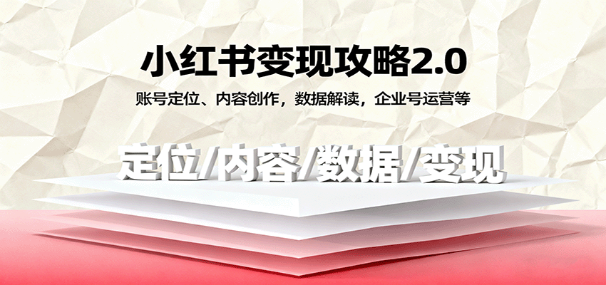 小红书变现攻略2.0：账号定位、内容创作，数据解读，企业号运营等-航海圈