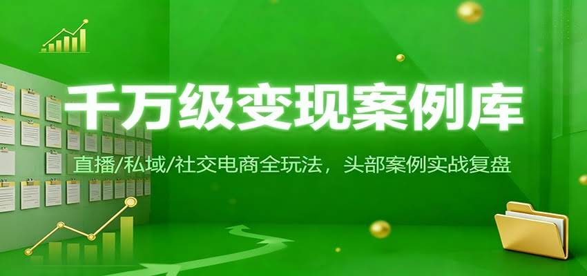 千万级变现案例库：直播/私域/社交电商全玩法，200+头部案例实战复盘-航海圈