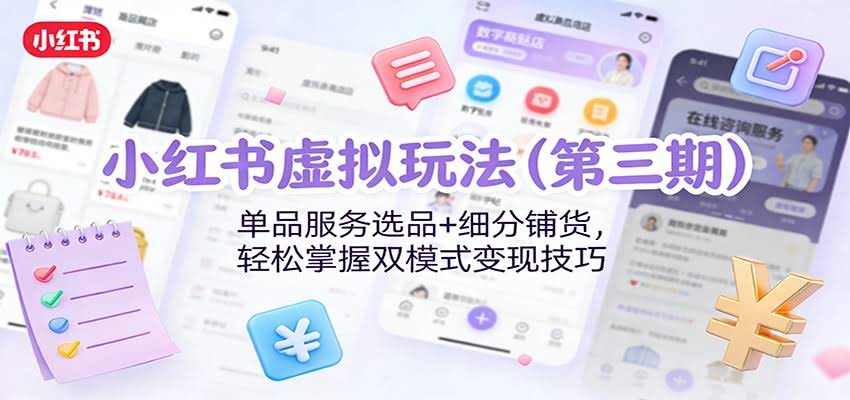 小红书虚拟玩法（第三期）：单品服务选品+细分铺货，轻松掌握双模式变现技巧-航海圈