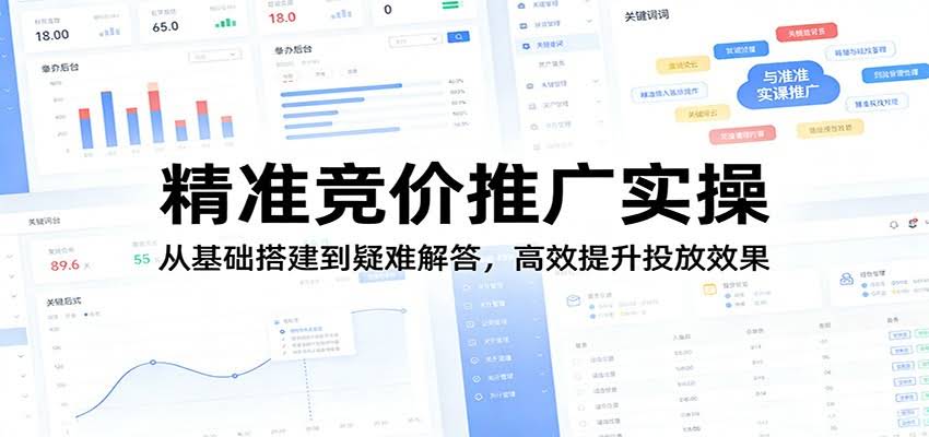 精准竞价推广实操:从基础搭建到疑难解答,高效提升投放效果-航海圈