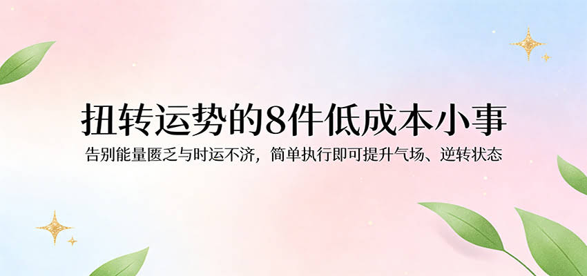 付费文章：扭转运势的8件低成本小事，告别能量匮乏与时运不济逆转状态-航海圈