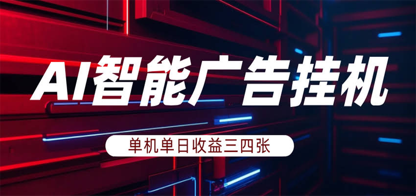 AI智能广告挂机，单机日入三四张，无需人工值守，可矩阵放大操作-航海圈