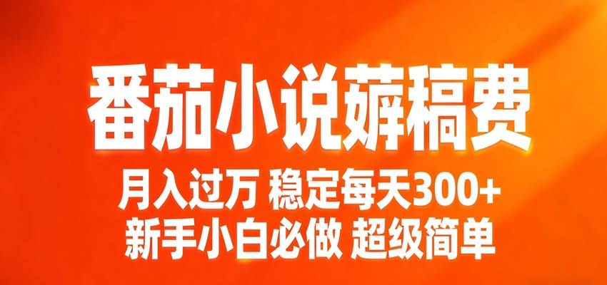 番茄小说赚稿费稳定300+每天，实操落地两年，新手小白必做，超级简单！-航海圈