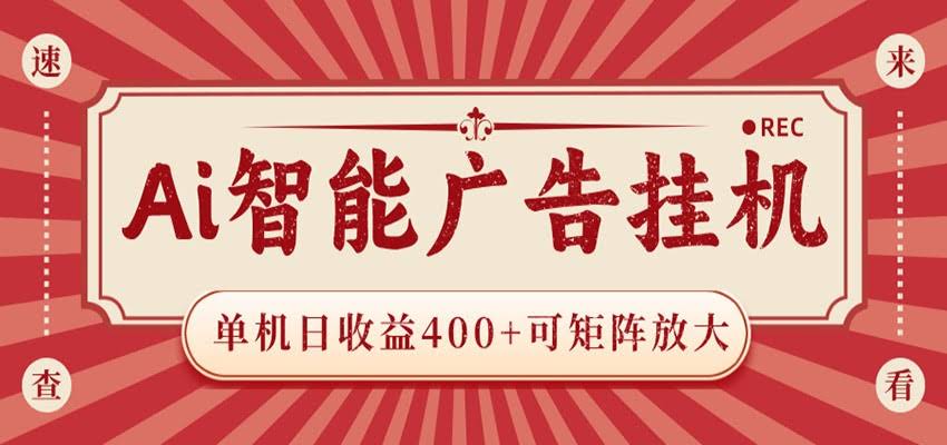AI智能广告挂机 单机日收益400+ 可矩阵放大 设备越多收益越大 背靠大平台 绿色稳定-航海圈