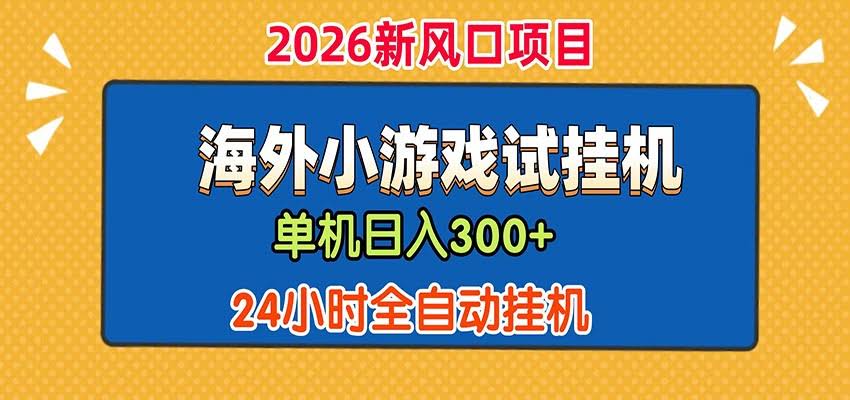 单机日产300+！ 海外广告小游戏试玩搬砖，24小时脚本全自动挂机-航海圈