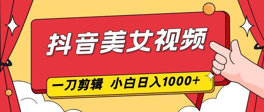 （16873期）抖音美女视频，一刀不剪，两分钟一条视频，小白轻松上手，日入1000-航海圈