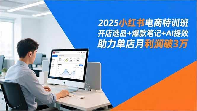 (16902期)2025小红书电商特训班,开店选品+爆款笔记+AI提效,助力单店月利润破3万-航海圈