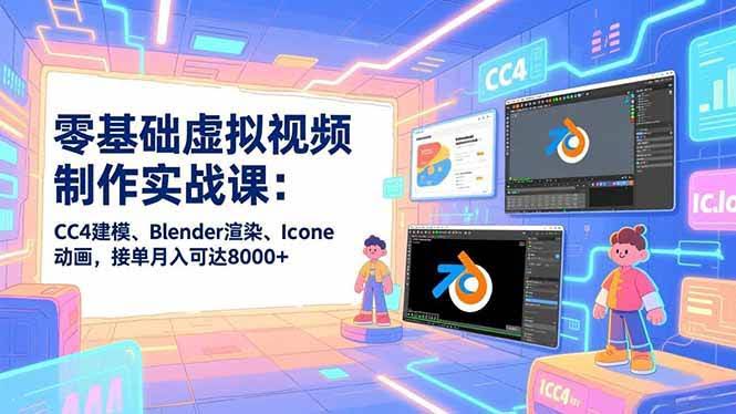 (16935期)零基础虚拟视频制作实战课:CC4建模、Blender渲染、Iclone动画,接单月入可达8000+-航海圈