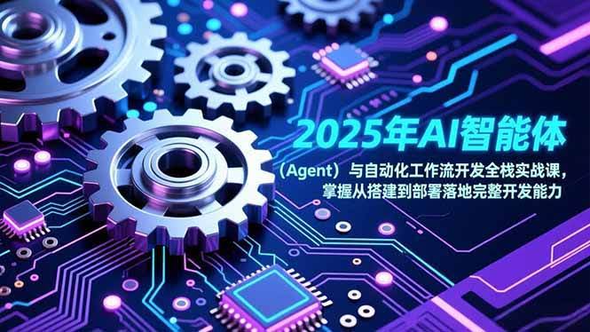 (17009期)2025年AI智能体(Agent)与自动化工作流开发全栈实战课,掌握从搭建到部署落地完整开发能力-航海圈