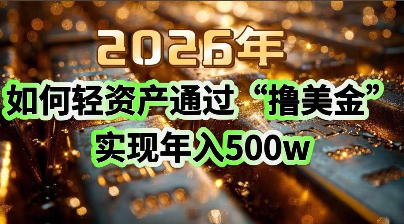 （17033期）2026年如何轻资产通过“撸美金”实现年入500w-航海圈
