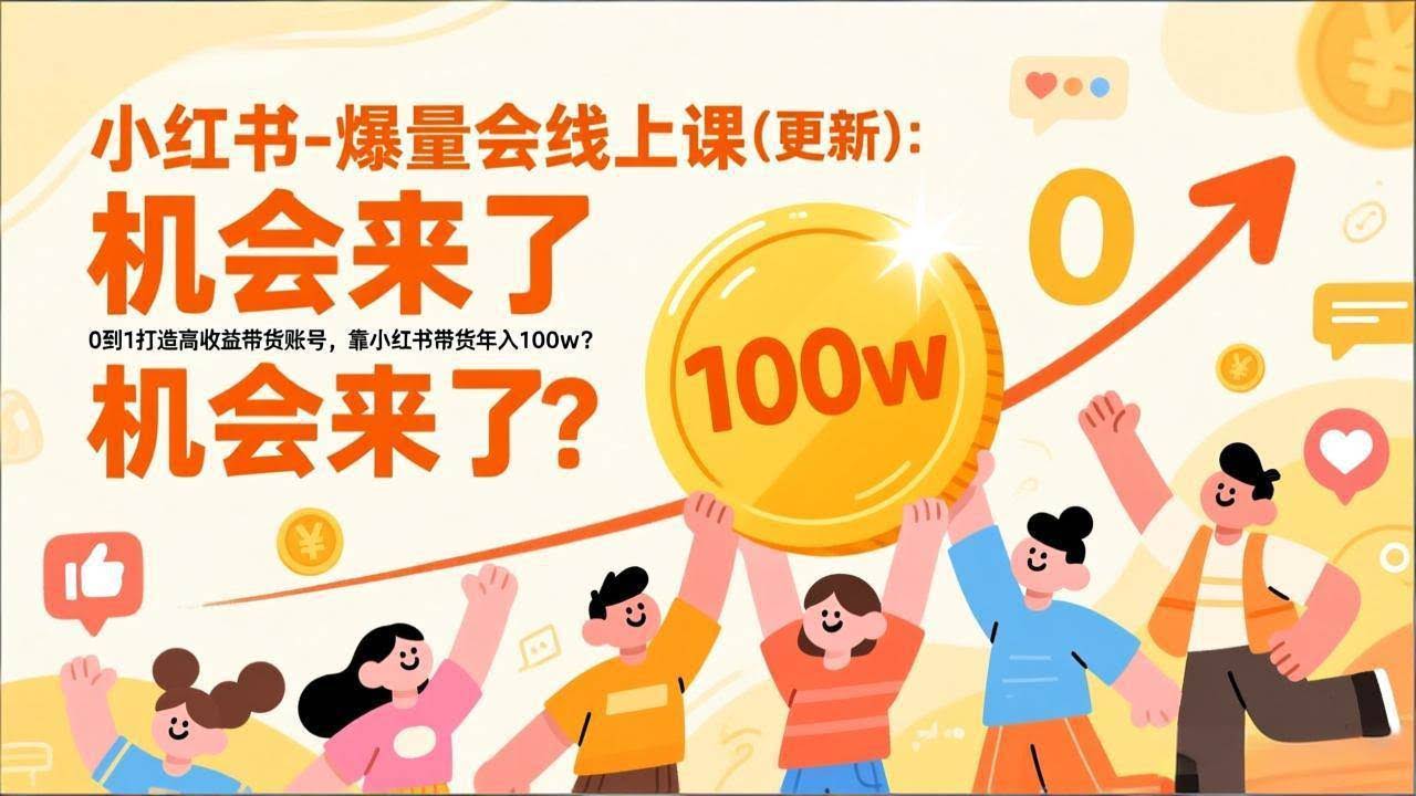 (17047期)2025小红书爆量会线上课(新) :0到1打造高收益带货账号,靠小红书带货年入100w?机会来了!-航海圈