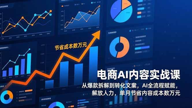 (17061期)电商AI内容实战课,从爆款拆解到转化文案,AI全流程赋能,解放人力,单月节省内容成本数万元-航海圈