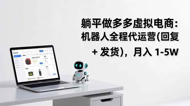 (17128期)躺平做多多虚拟电商:机器人全程代运营(回复 + 发货),月入 1-5W-航海圈