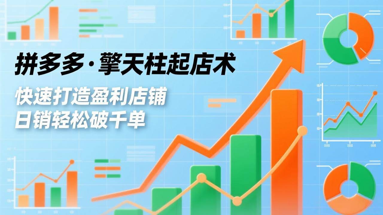 (17149期)拼多多·擎天柱起店术,爆流布局、利润起飞、不断流,快速打造盈利店铺,日销轻松破千单-航海圈