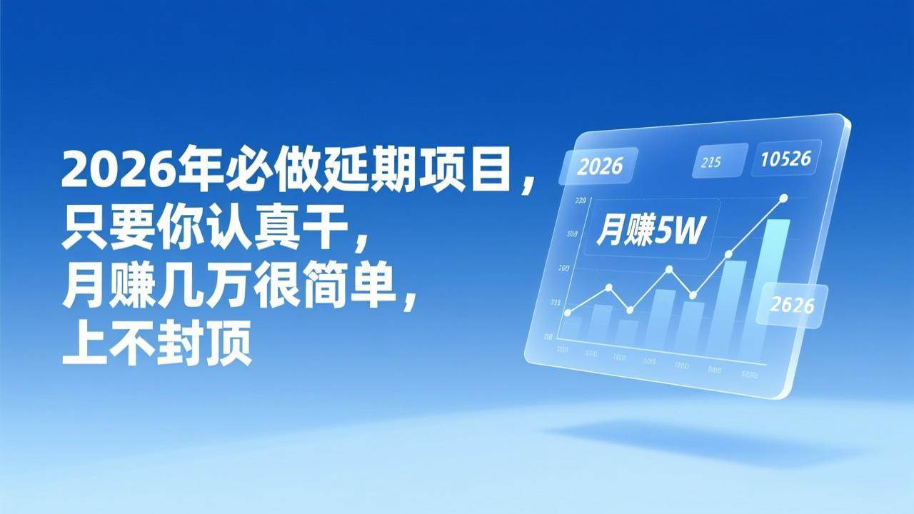 （17187期）2026年延期项目，只要你认真干，月赚几万很简单，上不封顶-航海圈