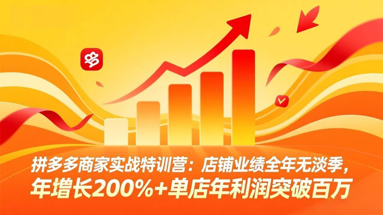 (17312期)拼多多商家实战特训营:店铺业绩全年无淡季,年增长200%+单店年利润突破百万(26年2月更新)-航海圈